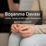 Boşanma Davası: Haklar, Süreç ve Bilinmesi Gerekenler