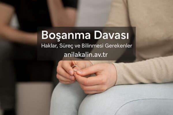 Boşanma Davası: Haklar, Süreç ve Bilinmesi Gerekenler – Av. Anıl Akalın